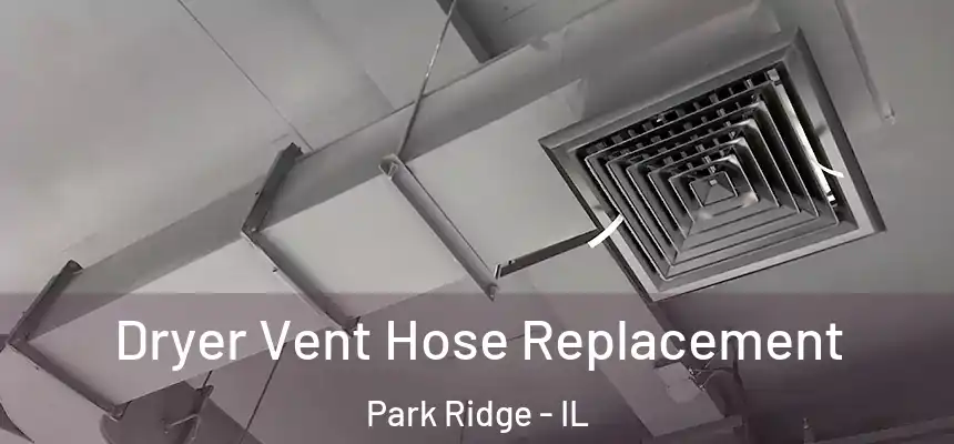  Dryer Vent Hose Replacement Park Ridge - IL