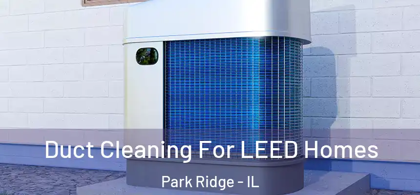  Duct Cleaning For LEED Homes Park Ridge - IL