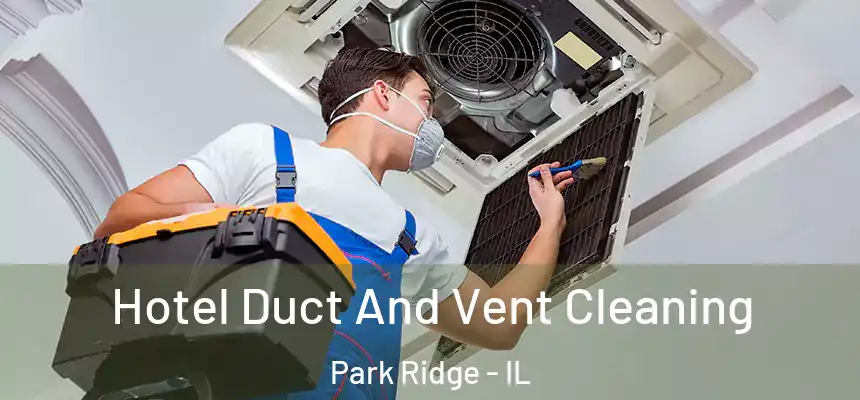  Hotel Duct And Vent Cleaning Park Ridge - IL