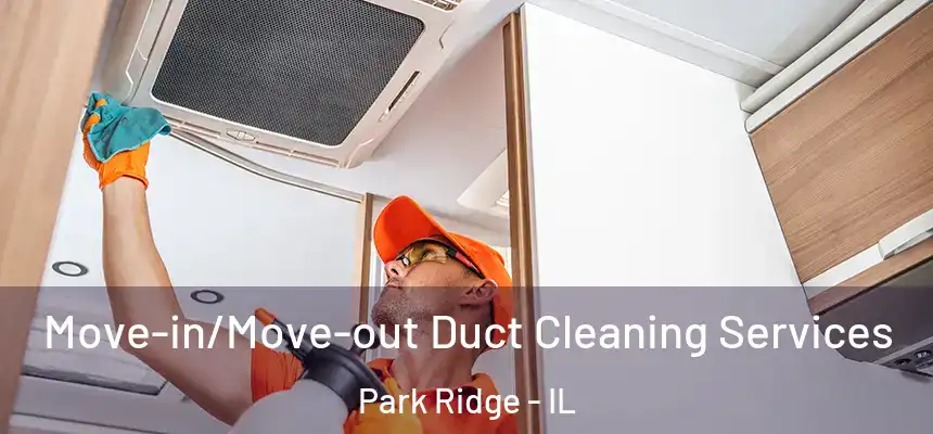  Move-in/Move-out Duct Cleaning Services Park Ridge - IL